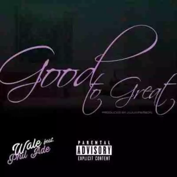 Wale - Good To Great Ft. Phil Ade